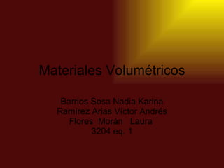 Materiales Volumétricos Barrios Sosa Nadia Karina Ramírez Arias Víctor Andrés Flores  Morán  Laura  3204 eq. 1 