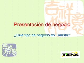 Presentación de negocio ¿Qué tipo de negocio es Tianshi? 