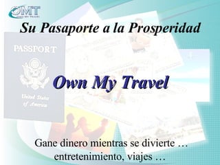 Entretenimiento y Viajes Su Pasaporte a la Prosperidad Gane dinero mientras se divierte … entretenimiento, viajes … Own My Travel 