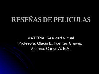 RESEÑAS DE PELICULAS MATERIA: Realidad Virtual Profesora: Gladis E. Fuentes Chávez  Alumno: Carlos A. E.A. 