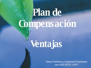 Salud Holística y Libertad Financiera con HOLISTIC LIFE ® Plan de Compensación Ventajas 