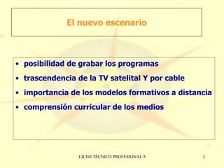 El nuevo escenario posibilidad de grabar los programas trascendencia de la TV satelital Y por cable importancia de los modelos formativos a distancia comprensión curricular de los medios 