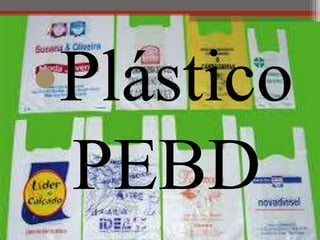 •Plástico
PEBD
 