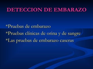 DETECCION DE EMBARAZO *Pruebas de embarazo *Pruebas clínicas de orina y de sangre  *Las pruebas de embarazo caseras  