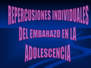 REPERCUSIONES INDIVIDUALES DEL EMBARAZO EN LA  ADOLESCENCIA 