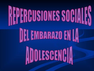 REPERCUSIONES SOCIALES DEL EMBARAZO EN LA  ADOLESCENCIA 