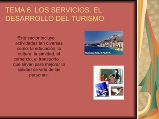 TEMA 6. LOS SERVICIOS. EL DESARROLLO DEL TURISMO ,[object Object]