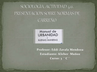 Profesor: Eddi Zavala Mendoza
Estudiante: Kleber Muñoz
Curso: 3 ``C´´
 