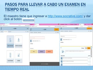 PASOS PARA LLEVAR A CABO UN EXAMEN EN
TIEMPO REAL
El maestro tiene que ingresar a http://www.socrative.com/ y dar
click al botón.
 