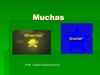 Muchas Profe  Caludia Figueroa Rochin. 