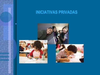 INICIATIVAS PRIVADAS   