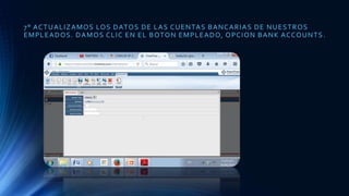 7° ACTUALIZAMOS LOS DATOS DE LAS CUENTAS BANCARIAS DE NUESTROS
EMPLEADOS. DAMOS CLIC EN EL BOTON EMPLEADO, OPCION BANK ACCOUNTS .
 
