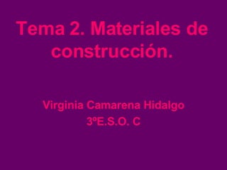 Tema 2. Materiales de construcción. Virginia Camarena Hidalgo 3ºE.S.O. C 