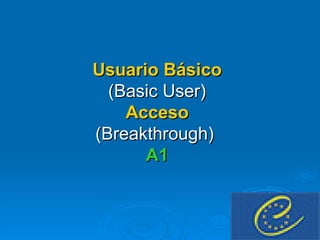 Usuario Básico  (Basic User)   Acceso  (Breakthrough)   A1  