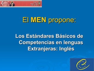 El  MEN  propone: Los Estándares Básicos de Competencias en lenguas Extranjeras: Inglés 