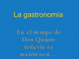 La gastronomía En el tiempo de Don Quijote todavía se mantienen … 