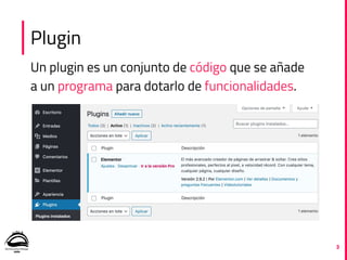 3
Plugin
Un plugin es un conjunto de código que se añade
a un programa para dotarlo de funcionalidades.
 