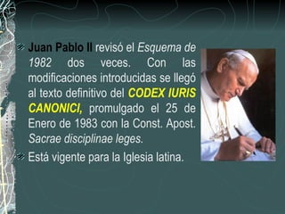 Juan Pablo II  revisó el  Esquema de 1982  dos veces. Con las modificaciones introducidas se llegó al texto definitivo del  CODEX IURIS CANONICI,  promulgado el 25 de Enero de 1983 con la Const. Apost.  Sacrae  disciplinae leges.  Está vigente para la Iglesia latina. 