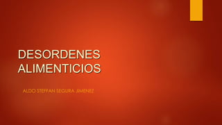 DESORDENES
ALIMENTICIOS
ALDO STEFFAN SEGURA JIMENEZ
 