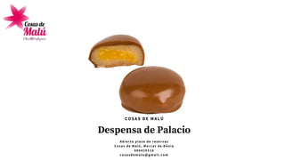 Despensa de Palacio
A b i e r t o p l a z o d e r e s e r v a s
C o s a s d e M a l ú , M e r c a t d e D é n i a
6 0 6 4 2 9 1 1 6
cosasdemalu@gmail.com
COSAS DE MALÚ
 