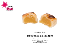 Despensa de Palacio
A b i e r t o p l a z o d e r e s e r v a s
C o s a s d e M a l ú , M e r c a t d e D é n i a
6 0 6 4 2 9 1 1 6
cosasdemalu@gmail.com
COSAS DE MALÚ
 