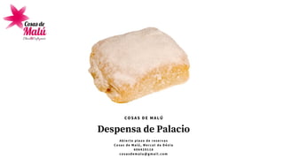 Despensa de Palacio
A b i e r t o p l a z o d e r e s e r v a s
C o s a s d e M a l ú , M e r c a t d e D é n i a
6 0 6 4 2 9 1 1 6
cosasdemalu@gmail.com
COSAS DE MALÚ
 