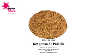 Despensa de Palacio
A b i e r t o p l a z o d e r e s e r v a s
C o s a s d e M a l ú , M e r c a t d e D é n i a
6 0 6 4 2 9 1 1 6
cosasdemalu@gmail.com
COSAS DE MALÚ
 