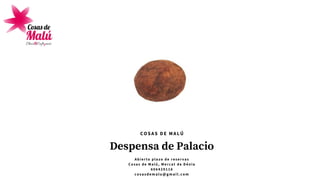Despensa de Palacio
A b i e r t o p l a z o d e r e s e r v a s
C o s a s d e M a l ú , M e r c a t d e D é n i a
6 0 6 4 2 9 1 1 6
cosasdemalu@gmail.com
COSAS DE MALÚ
 