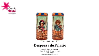 Despensa de Palacio
A b i e r t o p l a z o d e r e s e r v a s
C o s a s d e M a l ú , M e r c a t d e D é n i a
6 0 6 4 2 9 1 1 6
cosasdemalu@gmail.com
COSAS DE MALÚ
 