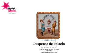 Despensa de Palacio
A b i e r t o p l a z o d e r e s e r v a s
C o s a s d e M a l ú , M e r c a t d e D é n i a
6 0 6 4 2 9 1 1 6
cosasdemalu@gmail.com
COSAS DE MALÚ
 