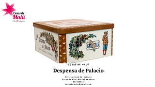 Despensa de Palacio
A b i e r t o p l a z o d e r e s e r v a s
C o s a s d e M a l ú , M e r c a t d e D é n i a
6 0 6 4 2 9 1 1 6
cosasdemalu@gmail.com
COSAS DE MALÚ
 