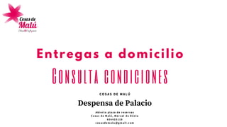 Despensa de Palacio
A b i e r t o p l a z o d e r e s e r v a s
C o s a s d e M a l ú , M e r c a t d e D é n i a
6 0 6 4 2 9 1 1 6
cosasdemalu@gmail.com
COSAS DE MALÚ
Consulta condiciones
Entregas a domicilio
 