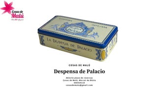 Despensa de Palacio
A b i e r t o p l a z o d e r e s e r v a s
C o s a s d e M a l ú , M e r c a t d e D é n i a
6 0 6 4 2 9 1 1 6
cosasdemalu@gmail.com
COSAS DE MALÚ
 