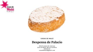 Despensa de Palacio
A b i e r t o p l a z o d e r e s e r v a s
C o s a s d e M a l ú , M e r c a t d e D é n i a
6 0 6 4 2 9 1 1 6
cosasdemalu@gmail.com
COSAS DE MALÚ
 