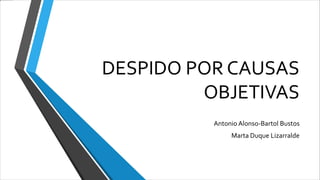 DESPIDO POR CAUSAS
OBJETIVAS
Antonio Alonso-Bartol Bustos
Marta Duque Lizarralde
 