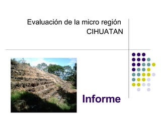 Informe Evaluación de la micro región  CIHUATAN 
