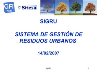 SIGRU SISTEMA DE GESTIÓN DE RESIDUOS URBANOS   14/02/2007 