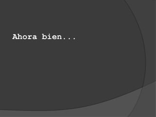 Ahora bien...
 