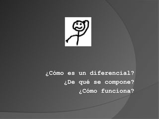 ¿Cómo es un diferencial?
     ¿De qué se compone?
         ¿Cómo funciona?
 