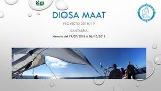 DIOSA MAAT
PROYECTO 2018/19
-CANTABRIA-
Memoria del 19/07/2018 al 06/10/2018
 