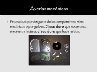    Producidas por desgaste de los componentes micro-
    mecánicos o por golpes. Disco duro que no arranca,
    errores de lectura, disco duro que hace ruidos.
 