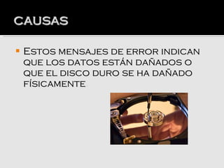    Estos mensajes de error indican
    que los datos están dañados o
    que el disco duro se ha dañado
    físicamente.
    físicamente
 