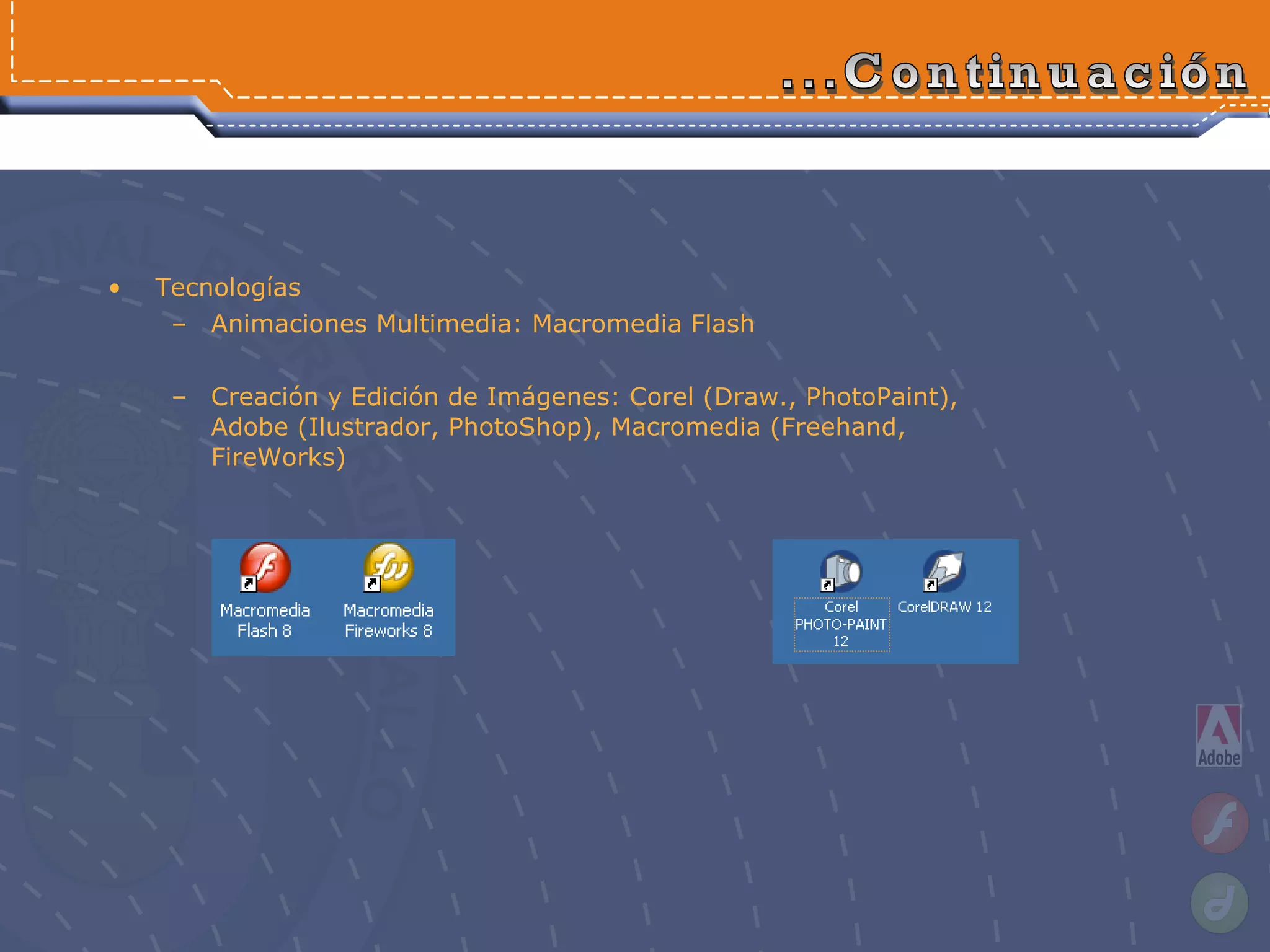 Tecnologías  Animaciones Multimedia: Macromedia Flash Creación y Edición de Imágenes: Corel (Draw., PhotoPaint), Adobe (Ilustrador, PhotoShop), Macromedia (Freehand, FireWorks) ...Continuación 
