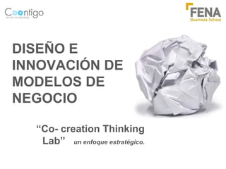 DISEÑO E INNOVACIÓN DE MODELOS DE NEGOCIO “ Co- creation Thinking Lab”  un enfoque estratégico. 