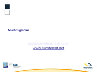 Muchas gracias




             jccubeiro@eurotalent.net
                www.eurotalent.net
 