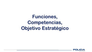 Funciones,
Competencias,
Objetivo Estratégico
 