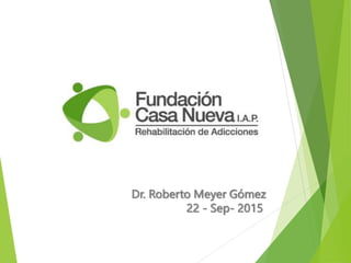 Dr. Roberto Meyer Gómez
22 - Sep- 2015
 