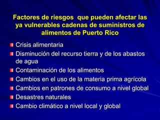 Factores de riesgos que pueden afectar las
ya vulnerables cadenas de suministros de
alimentos de Puerto Rico
Crisis alimen...