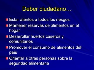 Estar atentos a todos los riesgos
Mantener reservas de alimentos en el
hogar
Desarrollar huertos caseros y
comunitarios
Pr...