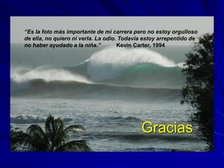 Gracias
“Es la foto más importante de mi carrera pero no estoy orgulloso
de ella, no quiero ni verla. La odio. Todavía est...